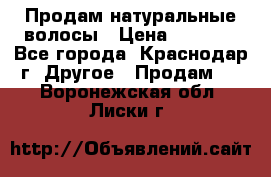 Продам натуральные волосы › Цена ­ 3 000 - Все города, Краснодар г. Другое » Продам   . Воронежская обл.,Лиски г.